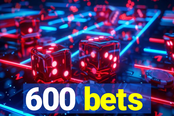 600 bets